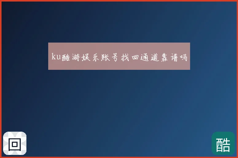 ku酷游娱乐账号找回通道靠谱吗
